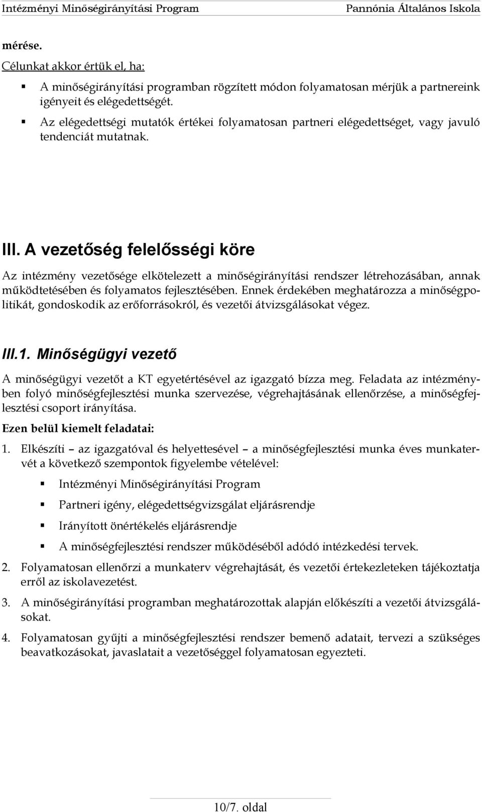 A vezetőség felelősségi köre Az intézmény vezetősége elkötelezett a minőségirányítási rendszer létrehozásában, annak működtetésében és folyamatos fejlesztésében.