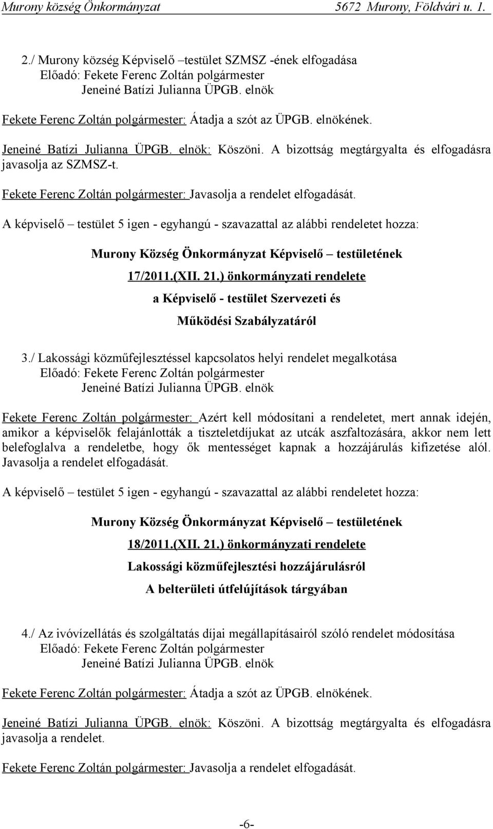 / Lakossági közműfejlesztéssel kapcsolatos helyi rendelet megalkotása : Azért kell módosítani a rendeletet, mert annak idején, amikor a képviselők felajánlották a tiszteletdíjukat az utcák