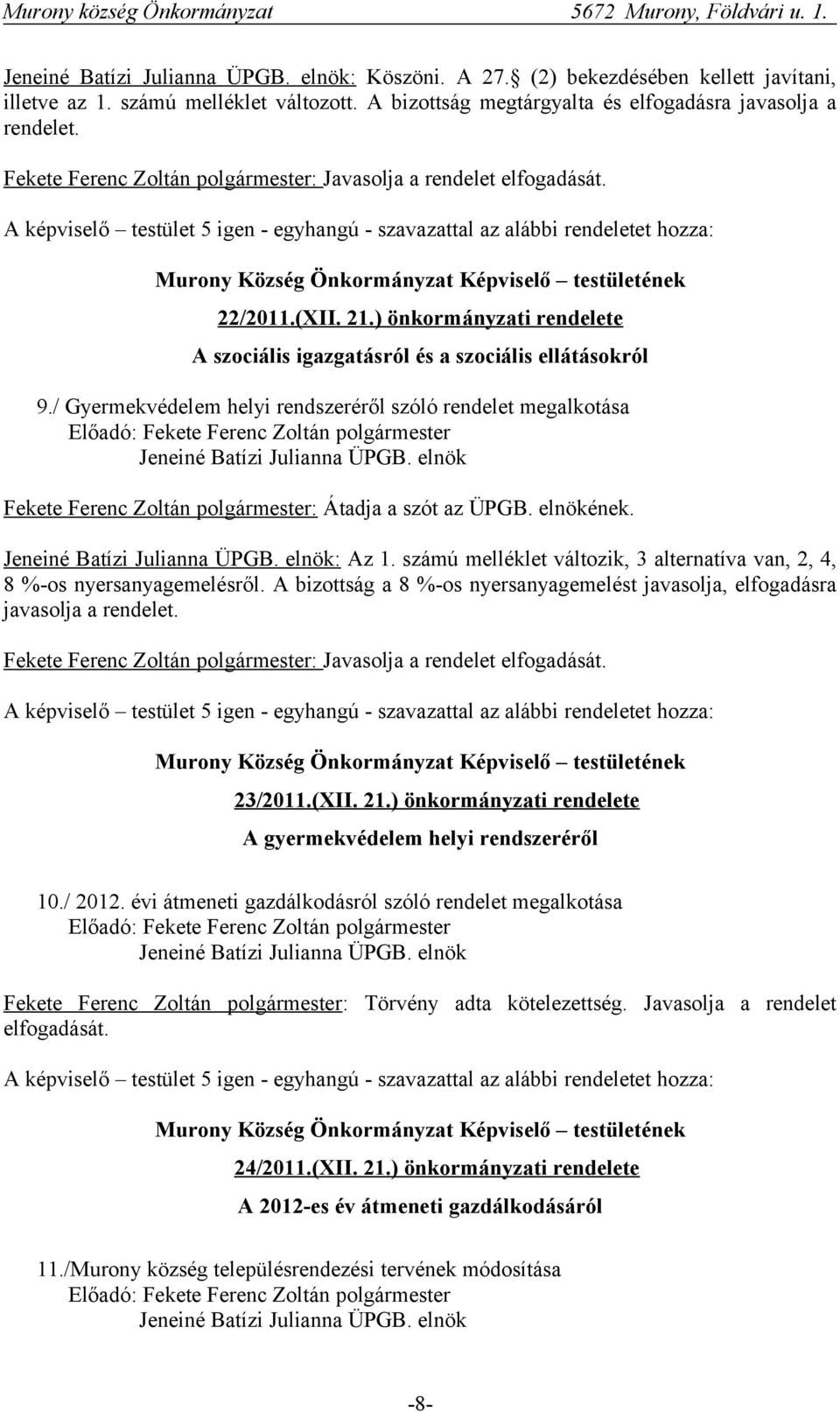 számú melléklet változik, 3 alternatíva van, 2, 4, 8 %-os nyersanyagemelésről. A bizottság a 8 %-os nyersanyagemelést javasolja, elfogadásra javasolja a rendelet. : Javasolja a rendelet elfogadását.