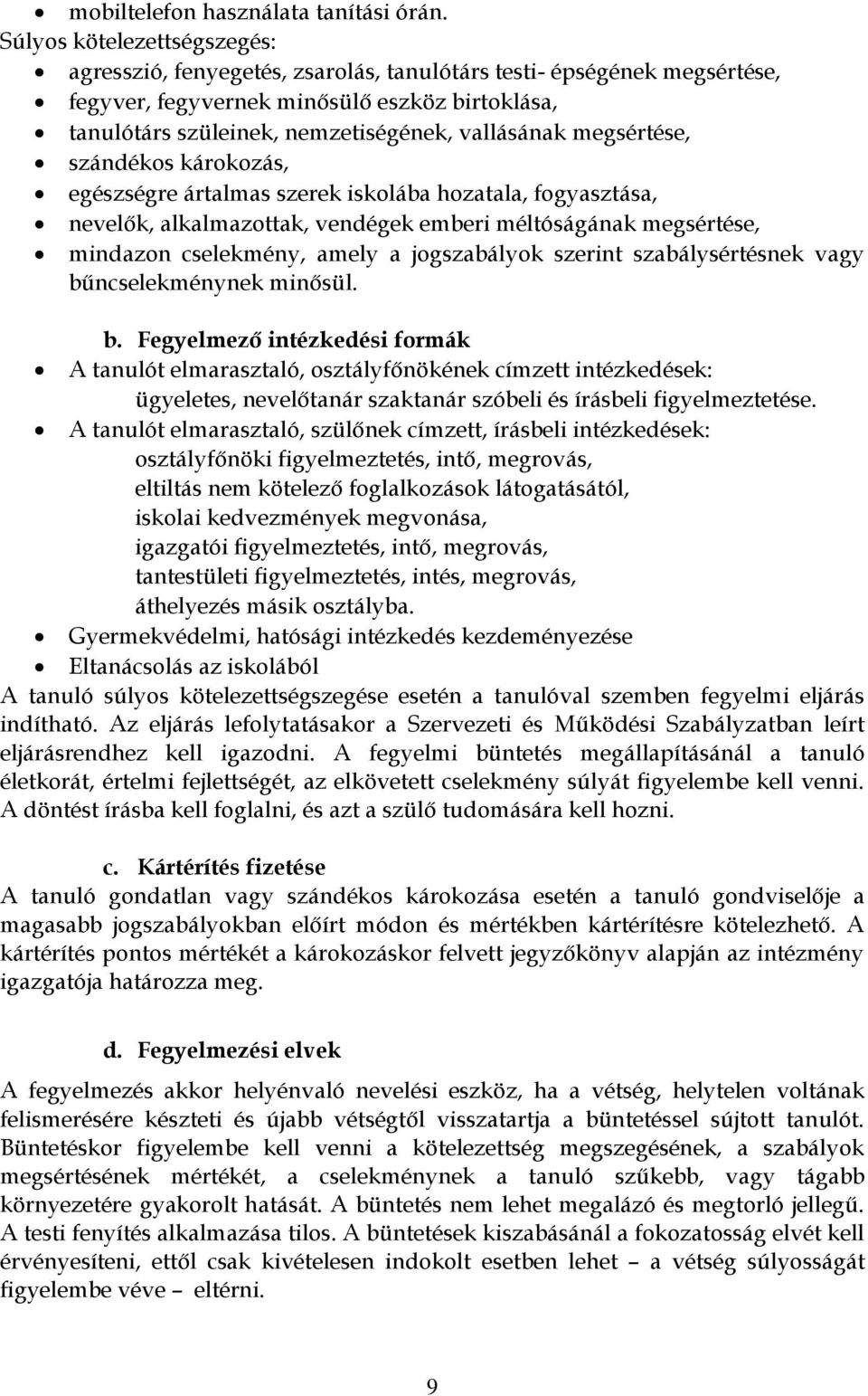 megsértése, szándékos károkozás, egészségre ártalmas szerek iskolába hozatala, fogyasztása, nevelők, alkalmazottak, vendégek emberi méltóságának megsértése, mindazon cselekmény, amely a jogszabályok