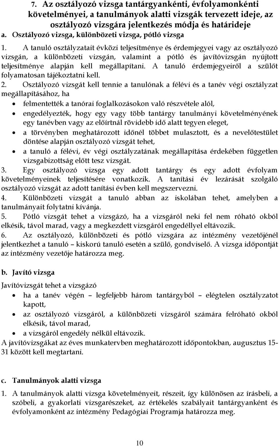 A tanuló osztályzatait évközi teljesítménye és érdemjegyei vagy az osztályozó vizsgán, a különbözeti vizsgán, valamint a pótló és javítóvizsgán nyújtott teljesítménye alapján kell megállapítani.