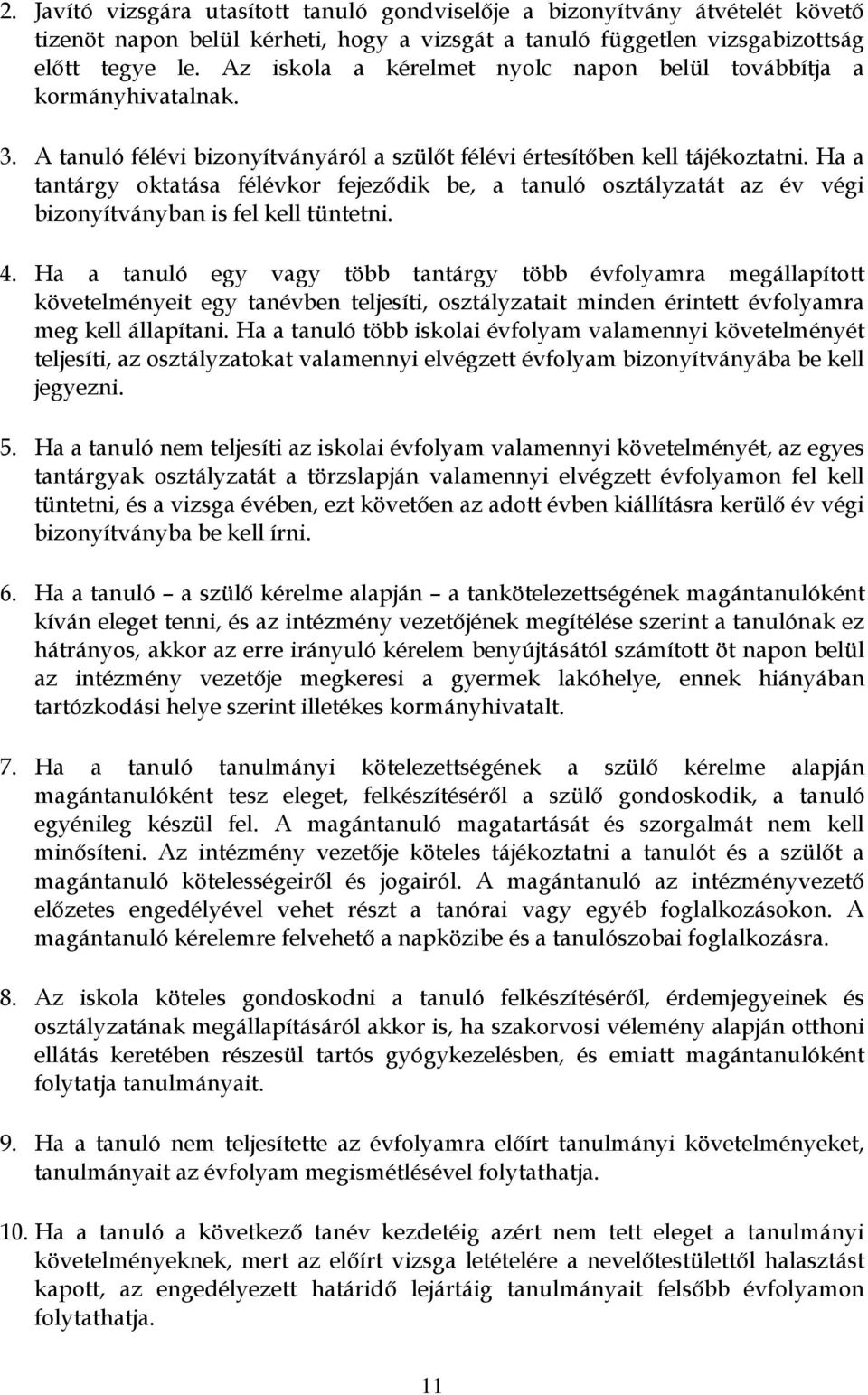 Ha a tantárgy oktatása félévkor fejeződik be, a tanuló osztályzatát az év végi bizonyítványban is fel kell tüntetni. 4.