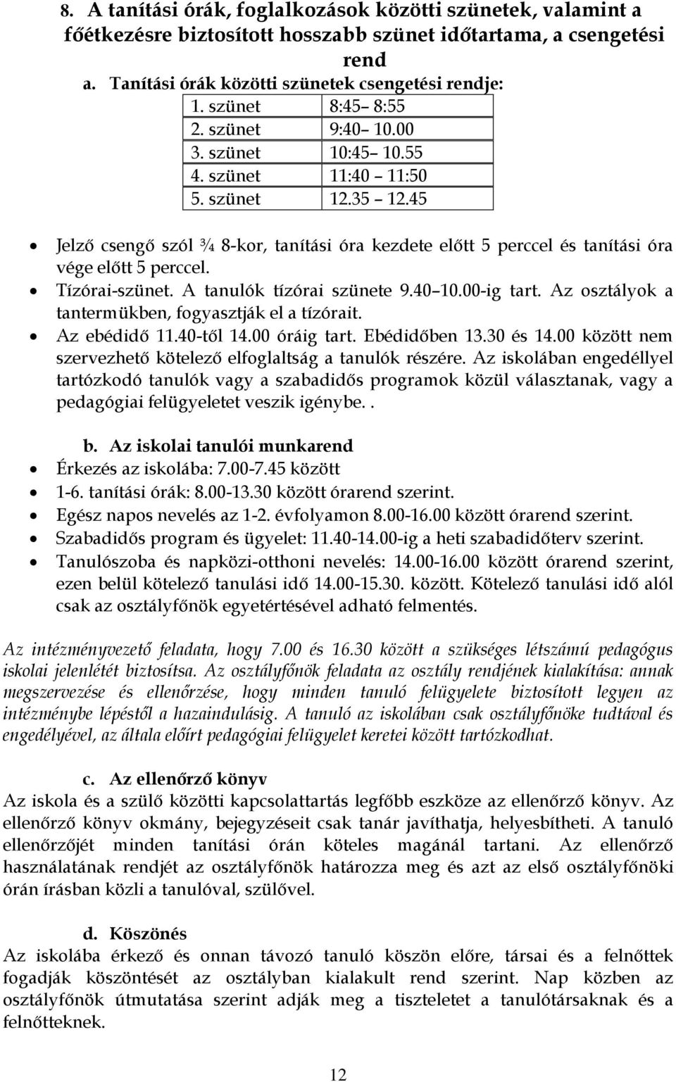 45 Jelző csengő szól ¾ 8-kor, tanítási óra kezdete előtt 5 perccel és tanítási óra vége előtt 5 perccel. Tízórai-szünet. A tanulók tízórai szünete 9.40 10.00-ig tart.