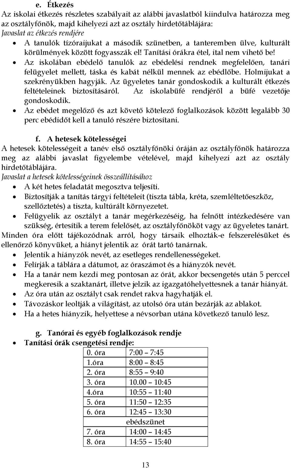 Az iskolában ebédelő tanulók az ebédelési rendnek megfelelően, tanári felügyelet mellett, táska és kabát nélkül mennek az ebédlőbe. Holmijukat a szekrényükben hagyják.