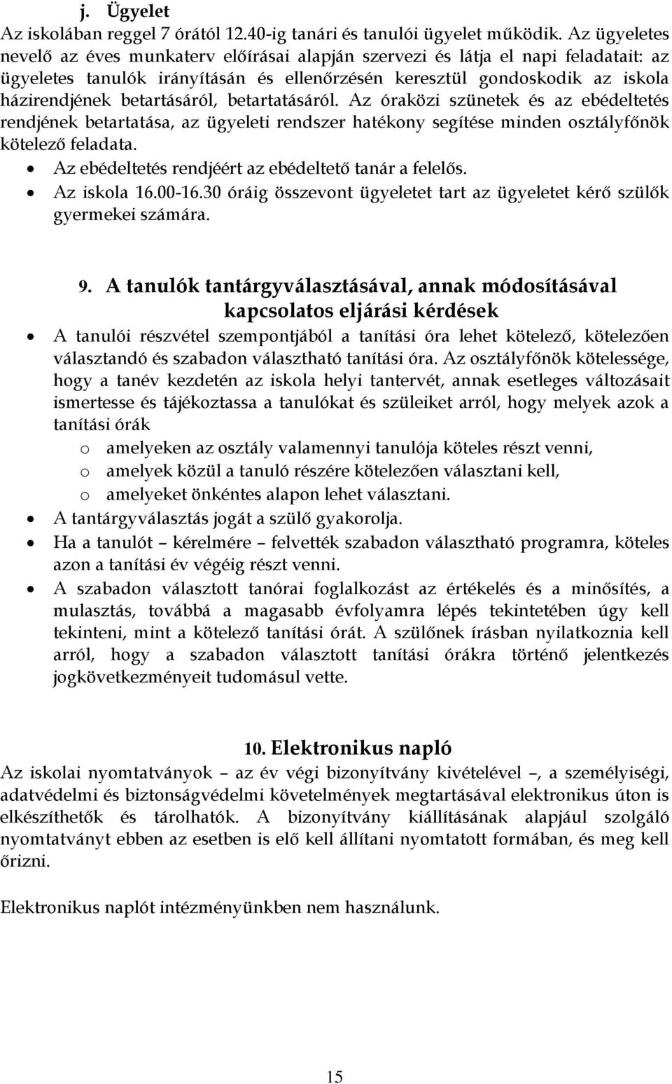 betartásáról, betartatásáról. Az óraközi szünetek és az ebédeltetés rendjének betartatása, az ügyeleti rendszer hatékony segítése minden osztályfőnök kötelező feladata.