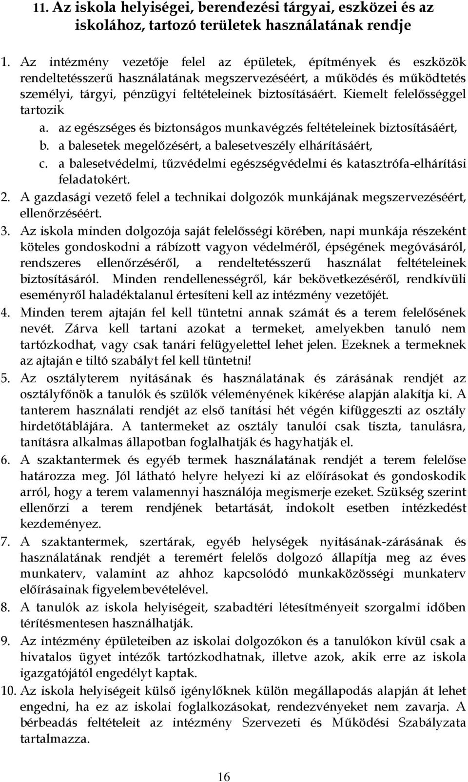 Kiemelt felelősséggel tartozik a. az egészséges és biztonságos munkavégzés feltételeinek biztosításáért, b. a balesetek megelőzésért, a balesetveszély elhárításáért, c.