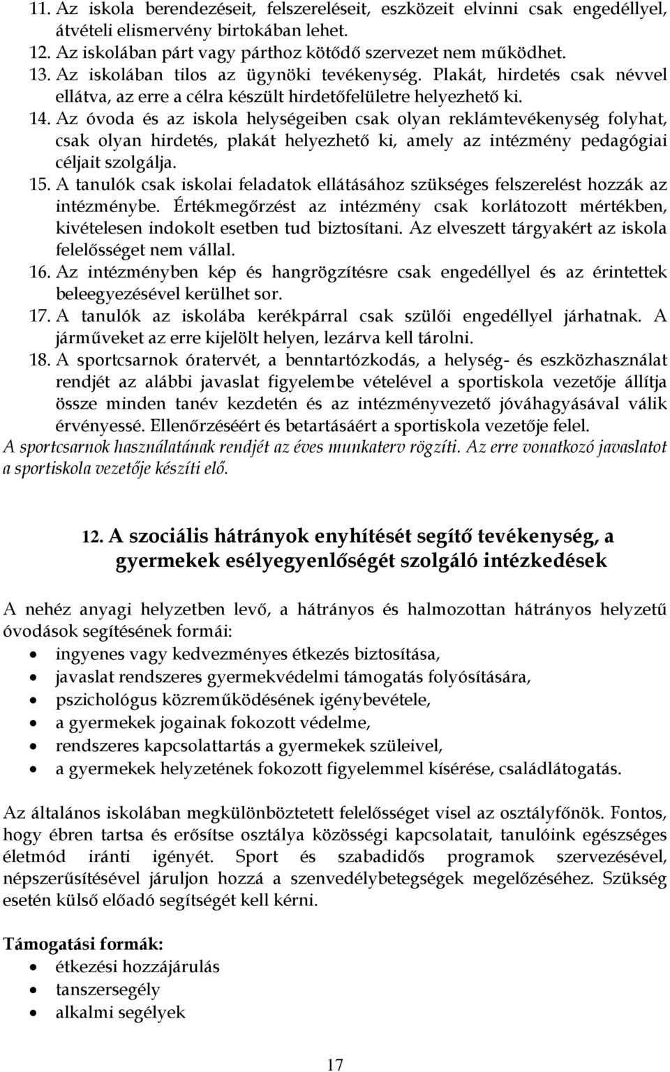 Az óvoda és az iskola helységeiben csak olyan reklámtevékenység folyhat, csak olyan hirdetés, plakát helyezhető ki, amely az intézmény pedagógiai céljait szolgálja. 15.