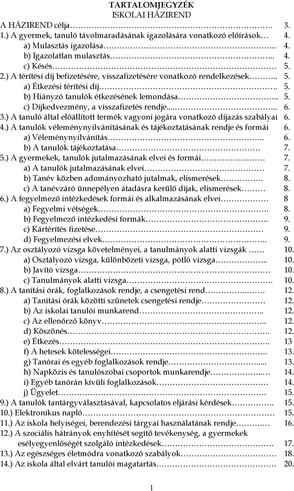 3.) A tanuló által előállított termék vagyoni jogára vonatkozó díjazás szabályai 6. 4.) A tanulók véleménynyilvánításának és tájékoztatásának rendje és formái 6. a) Véleménynyilvánítás.. 6. b) A tanulók tájékoztatása 7.