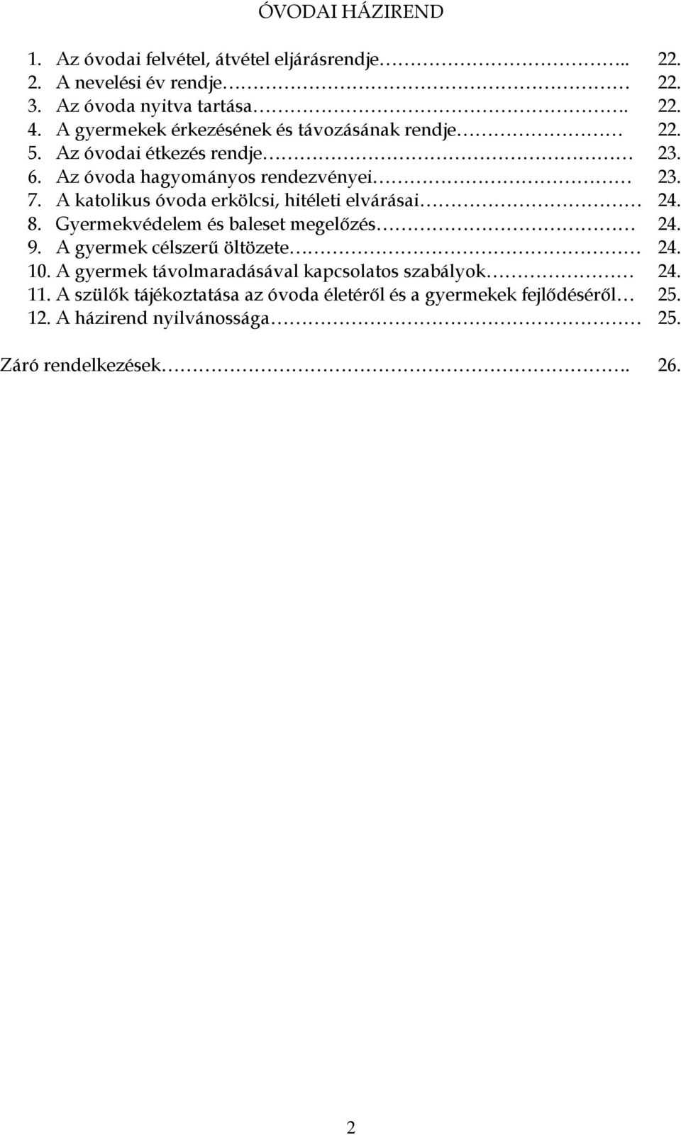 A katolikus óvoda erkölcsi, hitéleti elvárásai 24. 8. Gyermekvédelem és baleset megelőzés 24. 9. A gyermek célszerű öltözete 24. 10.