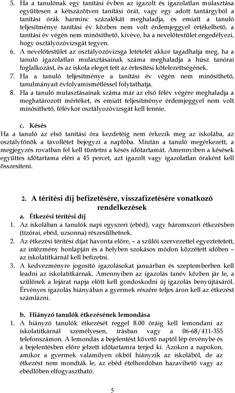 A nevelőtestület az osztályozóvizsga letételét akkor tagadhatja meg, ha a tanuló igazolatlan mulasztásainak száma meghaladja a húsz tanórai foglalkozást, és az iskola eleget tett az értesítési