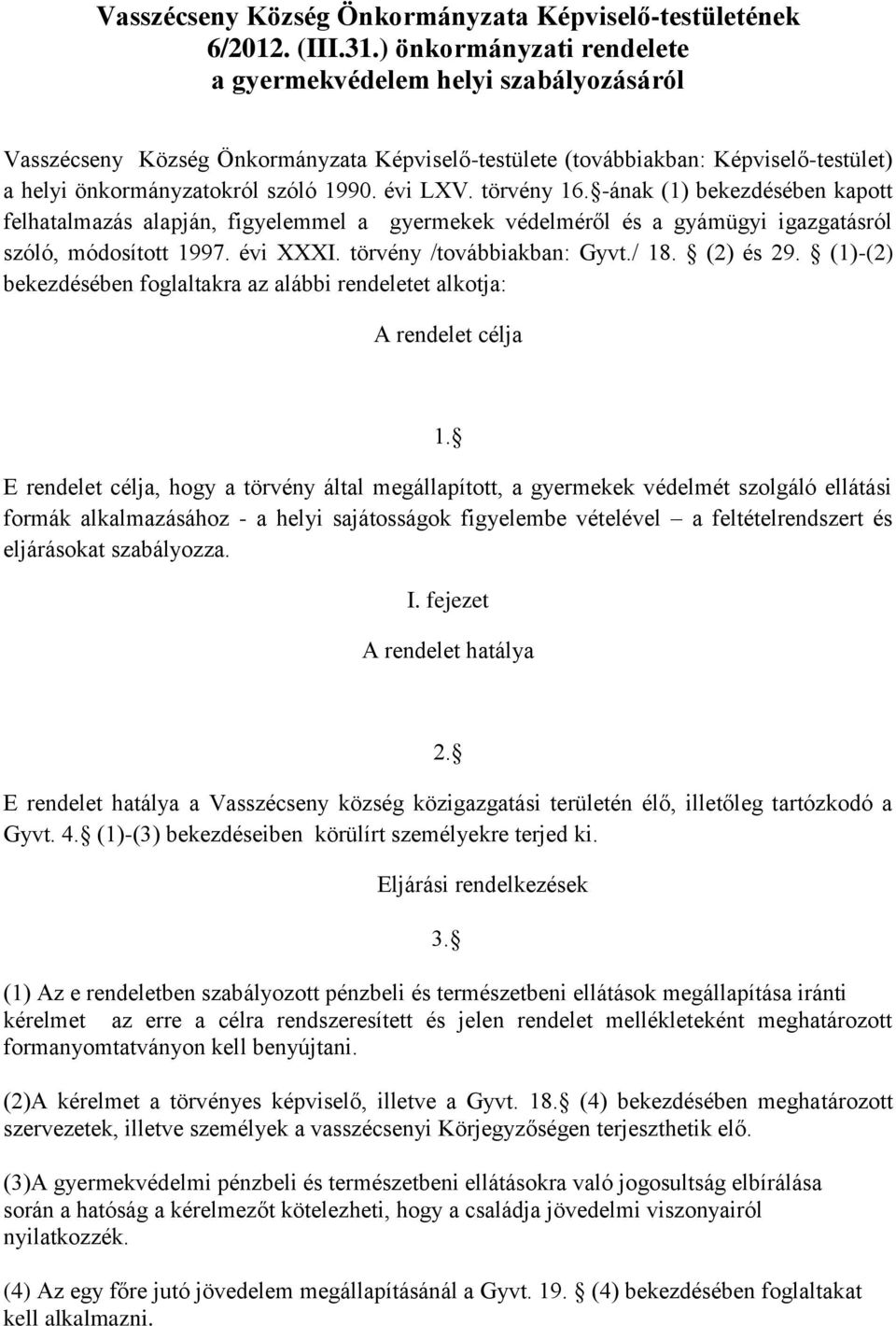 törvény 16. -ának (1) bekezdésében kapott felhatalmazás alapján, figyelemmel a gyermekek védelméről és a gyámügyi igazgatásról szóló, módosított 1997. évi XXXI. törvény /továbbiakban: Gyvt./ 18.