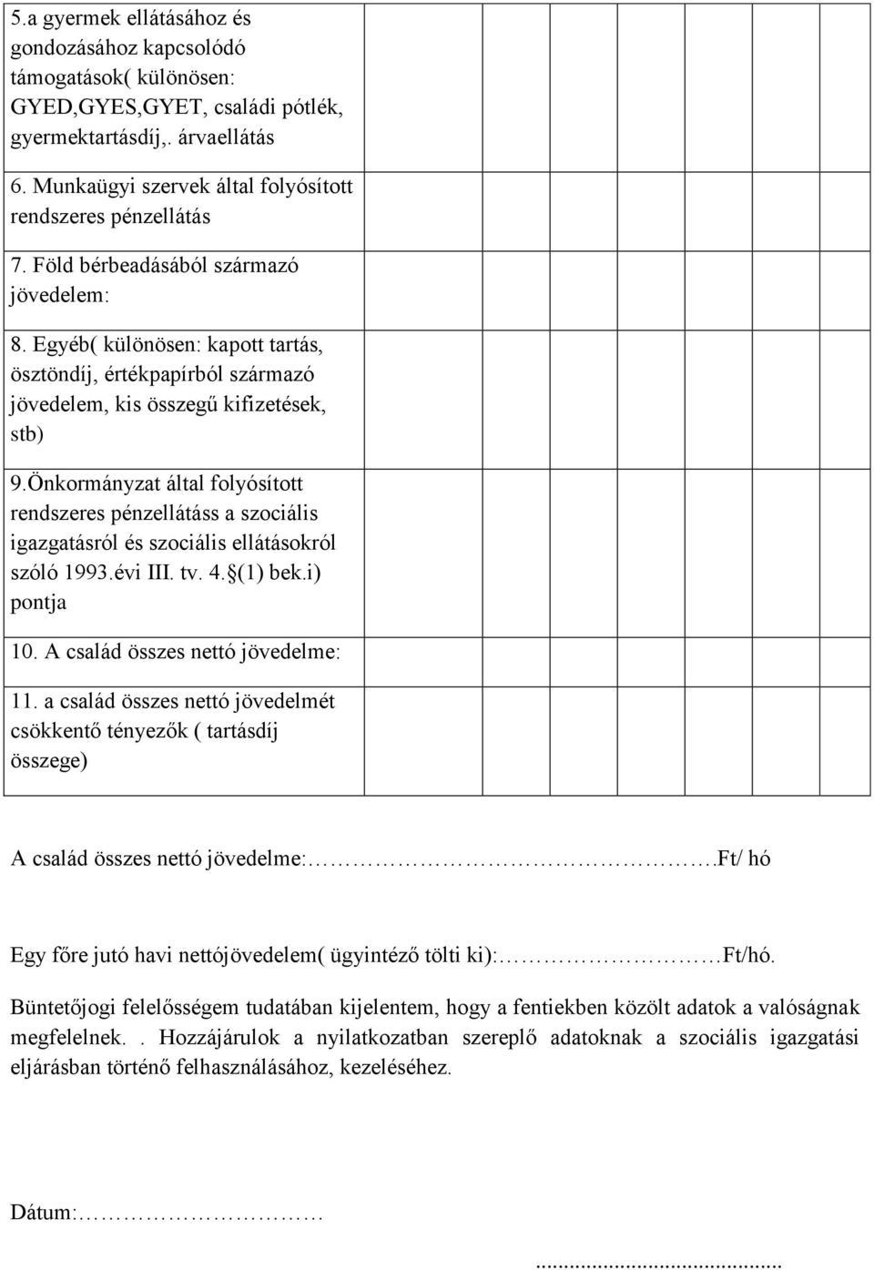 Egyéb( különösen: kapott tartás, ösztöndíj, értékpapírból származó jövedelem, kis összegű kifizetések, stb) 9.