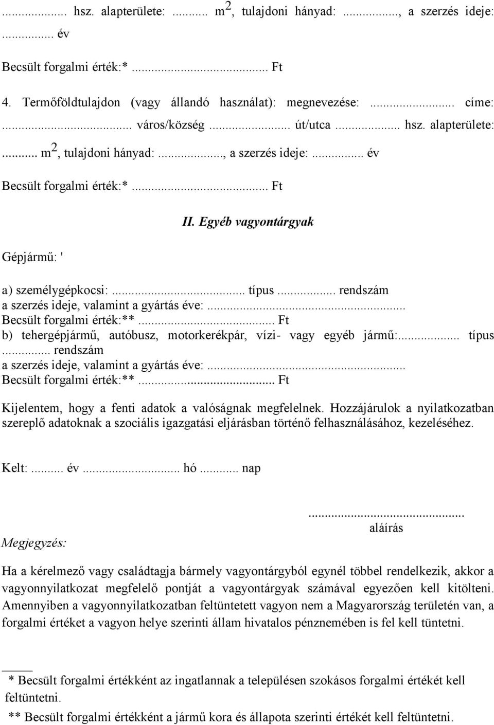 .. rendszám a szerzés ideje, valamint a gyártás éve:... Becsült forgalmi érték:**... Ft b) tehergépjármű, autóbusz, motorkerékpár, vízi- vagy egyéb jármű:... típus.