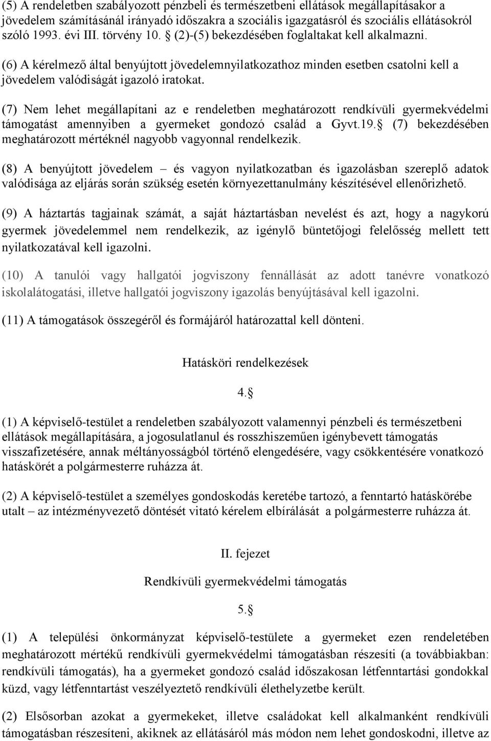 (7) Nem lehet megállapítani az e rendeletben meghatározott rendkívüli gyermekvédelmi támogatást amennyiben a gyermeket gondozó család a Gyvt.19.