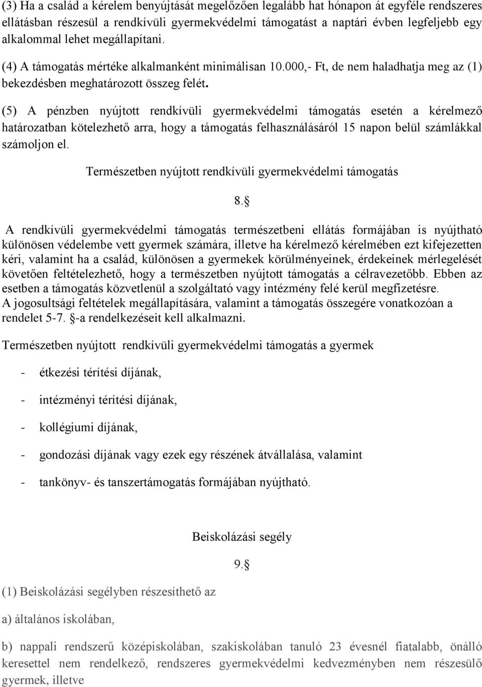 (5) A pénzben nyújtott rendkívüli gyermekvédelmi támogatás esetén a kérelmező határozatban kötelezhető arra, hogy a támogatás felhasználásáról 15 napon belül számlákkal számoljon el.