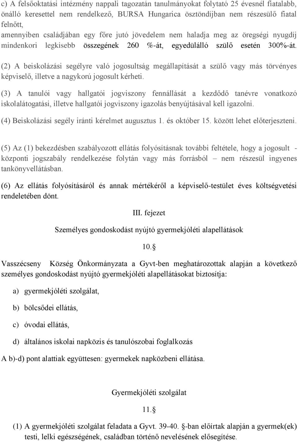 (2) A beiskolázási segélyre való jogosultság megállapítását a szülő vagy más törvényes képviselő, illetve a nagykorú jogosult kérheti.