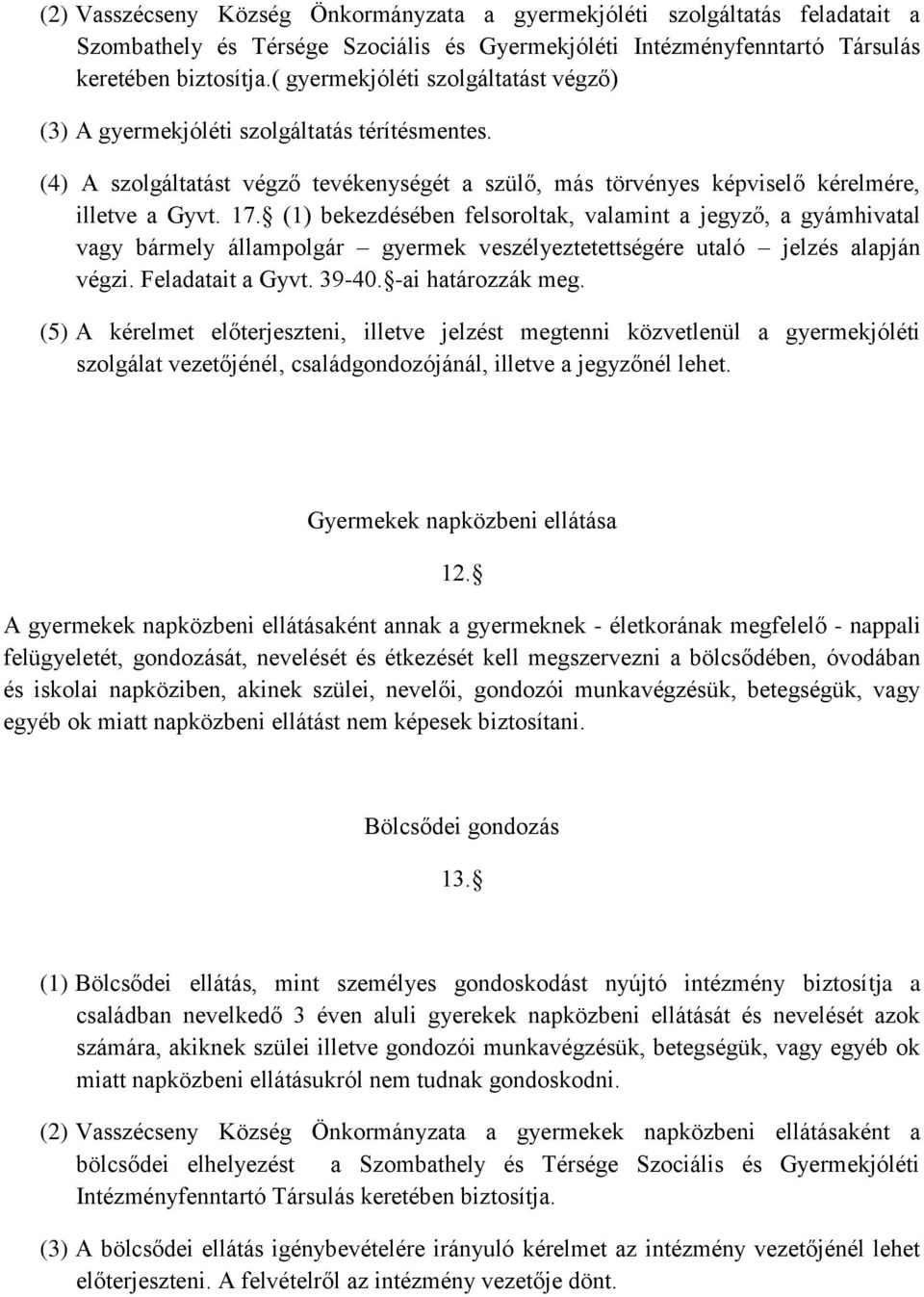 (1) bekezdésében felsoroltak, valamint a jegyző, a gyámhivatal vagy bármely állampolgár gyermek veszélyeztetettségére utaló jelzés alapján végzi. Feladatait a Gyvt. 39-40. -ai határozzák meg.