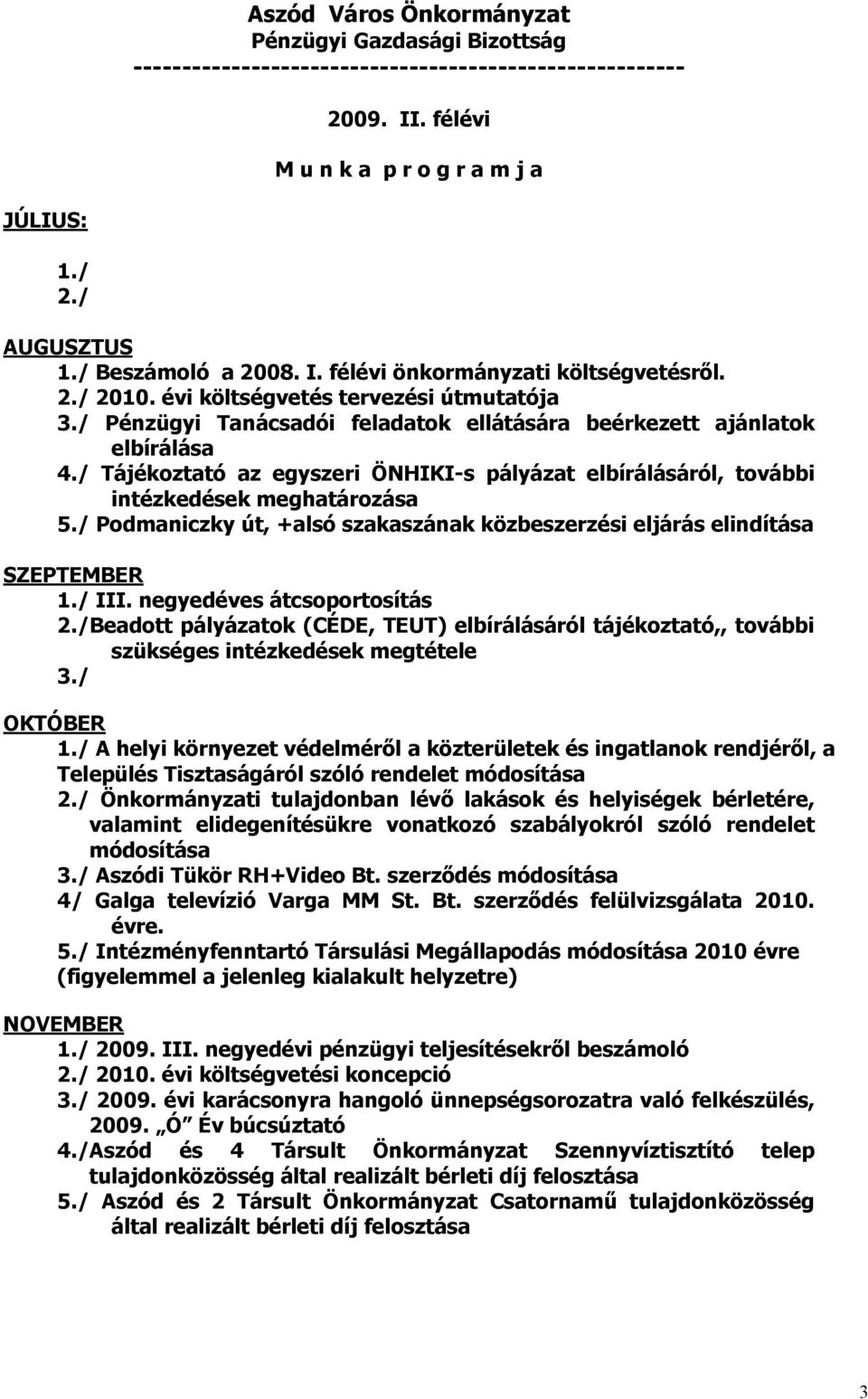 / Tájékoztató az egyszeri ÖNHIKI-s pályázat elbírálásáról, további intézkedések meghatározása 5./ Podmaniczky út, +alsó szakaszának közbeszerzési eljárás elindítása SZEPTEMBER III.