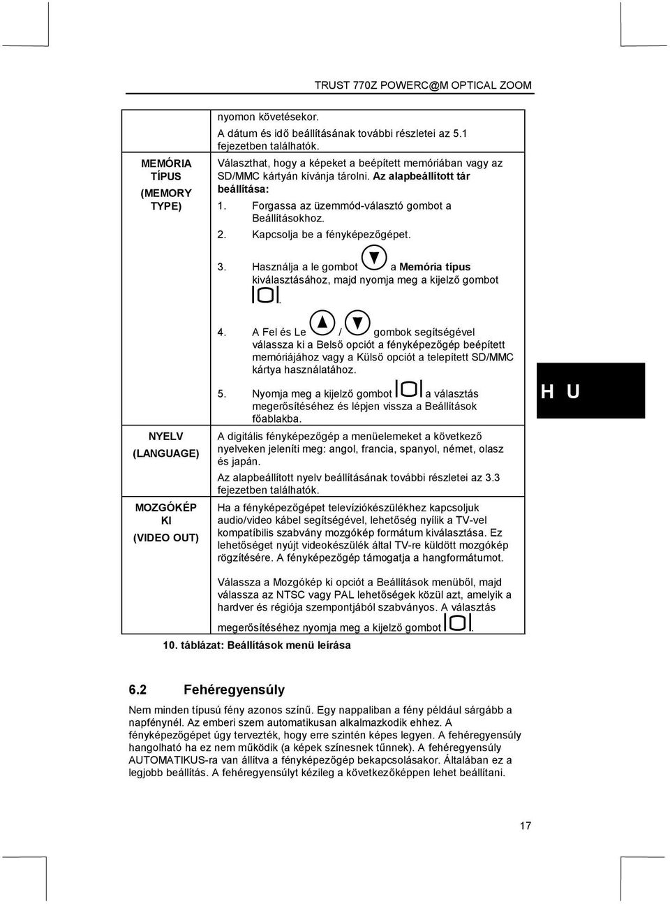 Kapcsolja be a fényképezőgépet. 3. Használja a le gombot a Memória típus kiválasztásához, majd nyomja meg a kijelző gombot. NYELV (LANGUAGE) MOZGÓKÉP KI (VIDEO OUT) 4.