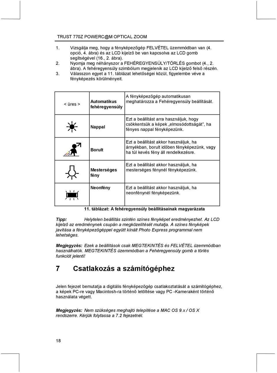 táblázat lehetőségei közül, figyelembe véve a fényképezés körülményeit. < üres > A fényképezőgép automatikusan Automatikus meghatározza a Fehéregyensúly beállítását.