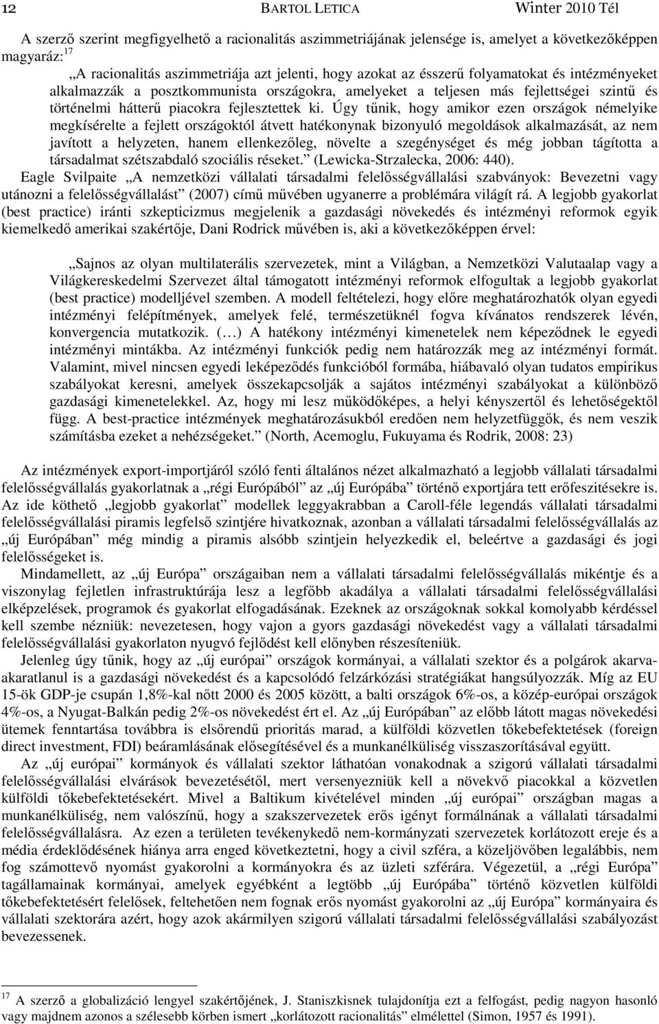 Úgy tőnik, hogy amikor ezen országok némelyike megkísérelte a fejlett országoktól átvett hatékonynak bizonyuló megoldások alkalmazását, az nem javított a helyzeten, hanem ellenkezıleg, növelte a