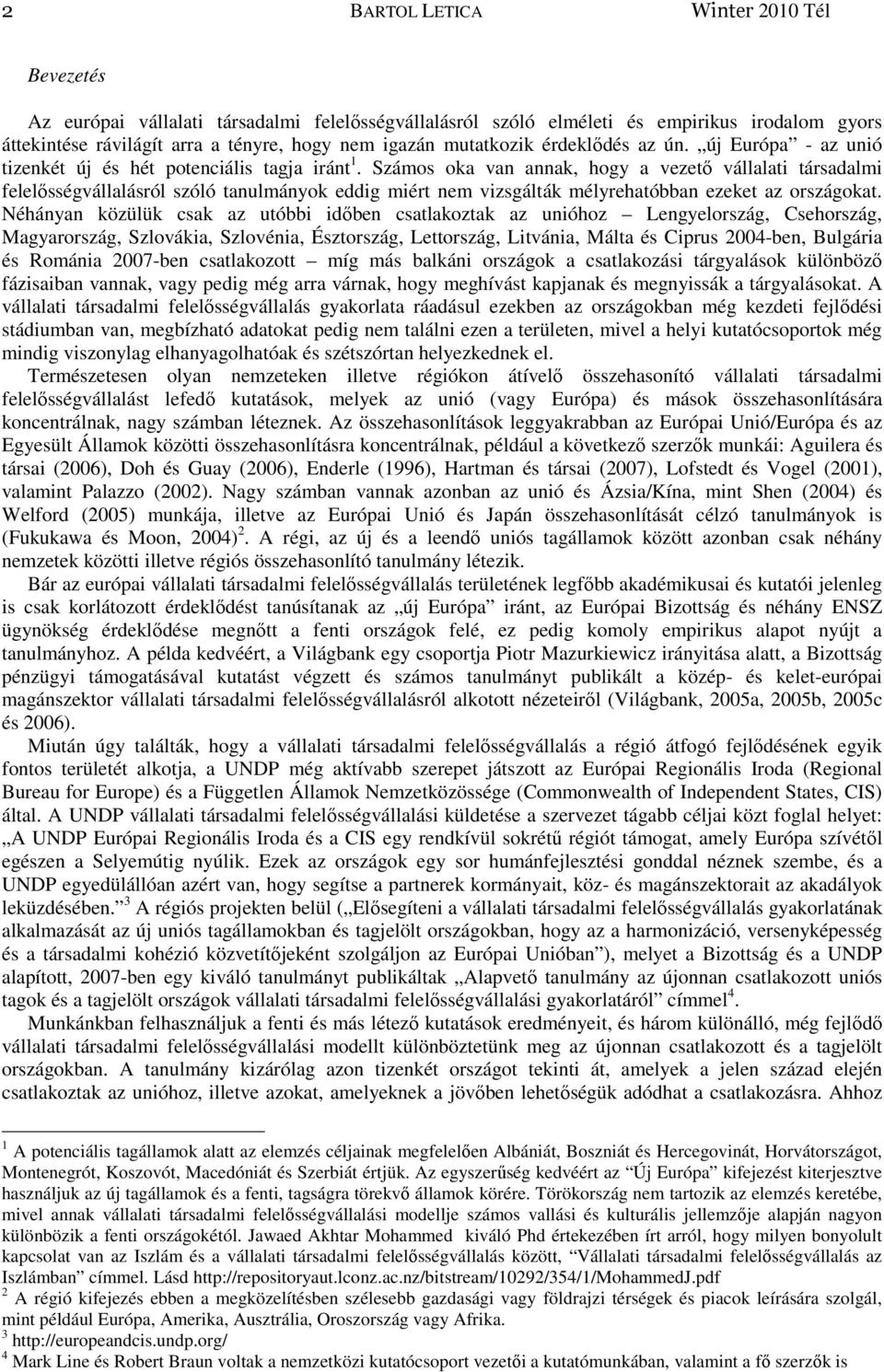 Számos oka van annak, hogy a vezetı vállalati társadalmi felelısségvállalásról szóló tanulmányok eddig miért nem vizsgálták mélyrehatóbban ezeket az országokat.