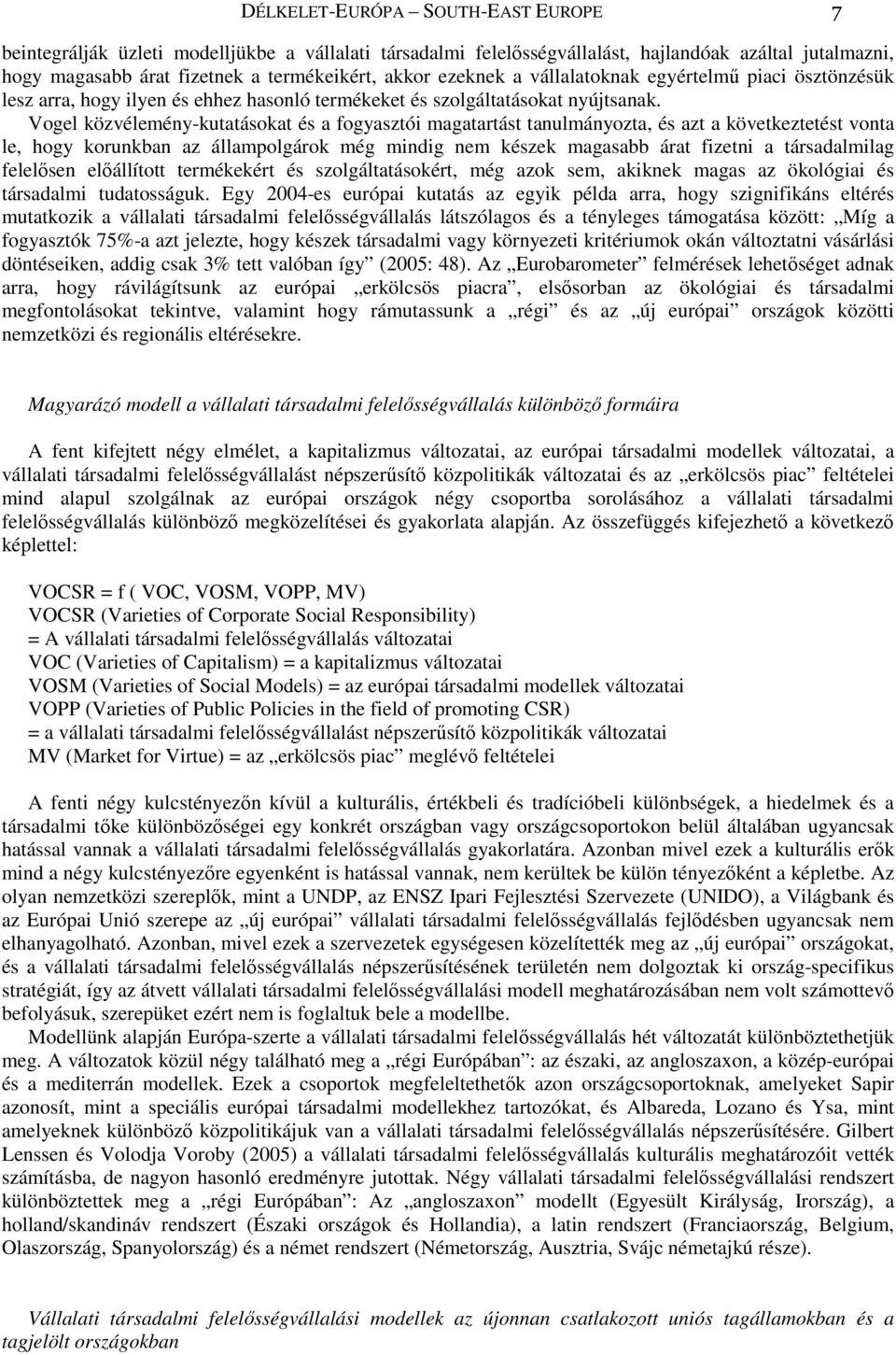 Vogel közvélemény-kutatásokat és a fogyasztói magatartást tanulmányozta, és azt a következtetést vonta le, hogy korunkban az állampolgárok még mindig nem készek magasabb árat fizetni a társadalmilag