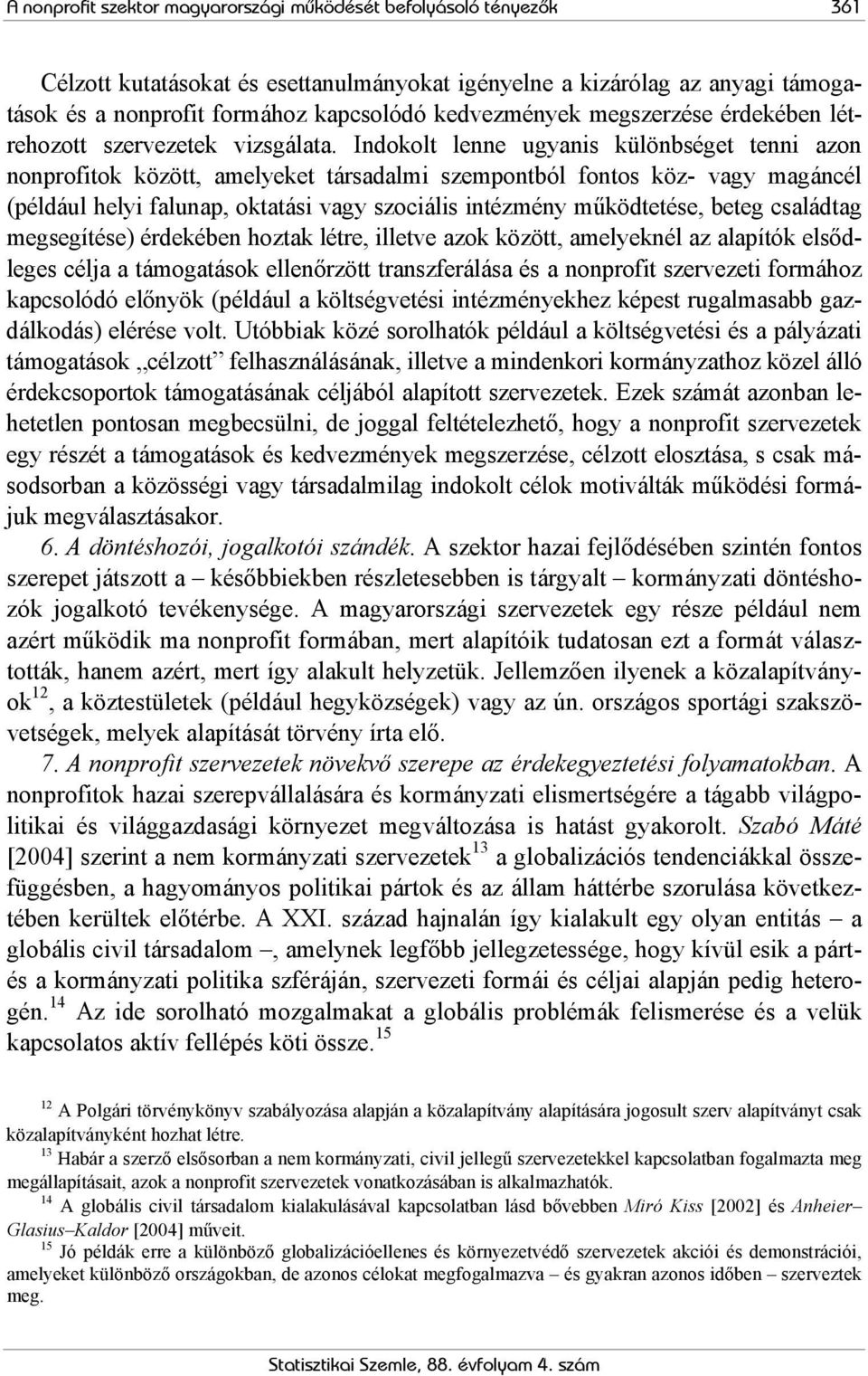 Indokolt lenne ugyanis különbséget tenni azon nonprofitok között, amelyeket társadalmi szempontból fontos köz- vagy magáncél (például helyi falunap, oktatási vagy szociális intézmény működtetése,