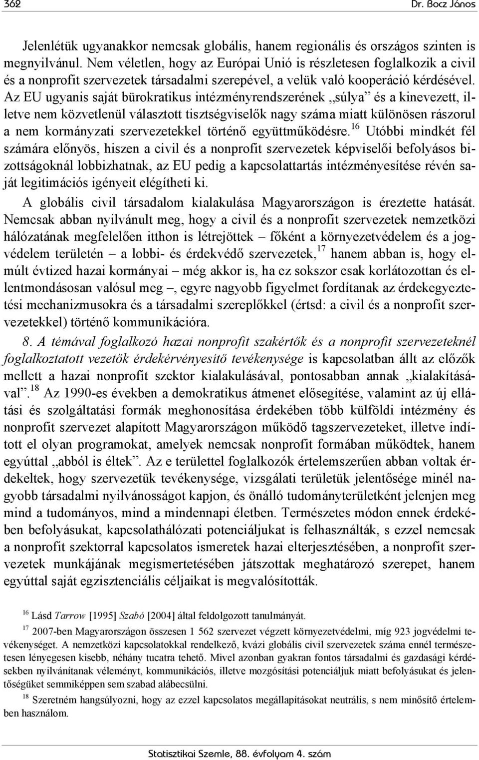 Az EU ugyanis saját bürokratikus intézményrendszerének súlya és a kinevezett, illetve nem közvetlenül választott tisztségviselők nagy száma miatt különösen rászorul a nem kormányzati szervezetekkel