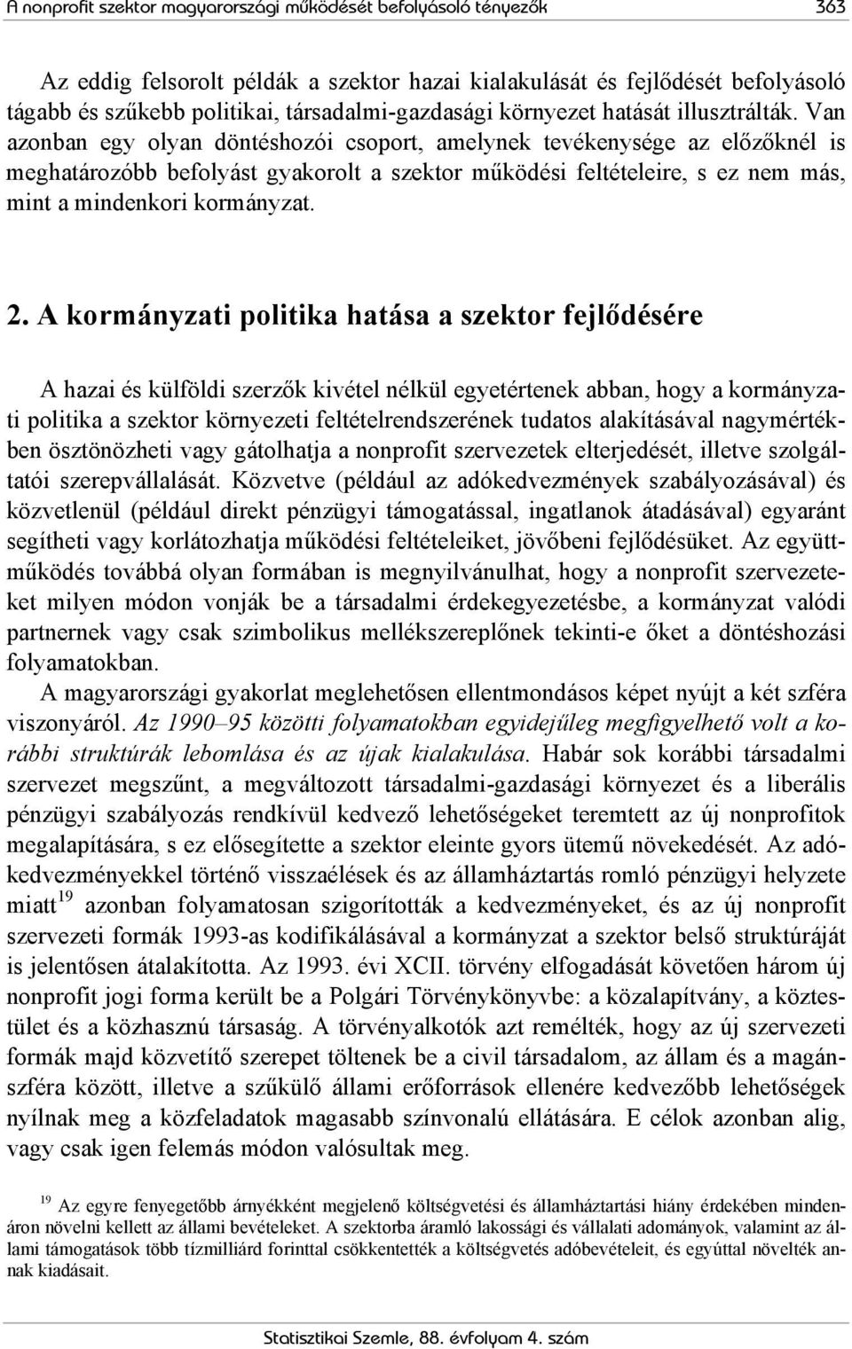 Van azonban egy olyan döntéshozói csoport, amelynek tevékenysége az előzőknél is meghatározóbb befolyást gyakorolt a szektor működési feltételeire, s ez nem más, mint a mindenkori kormányzat. 2.