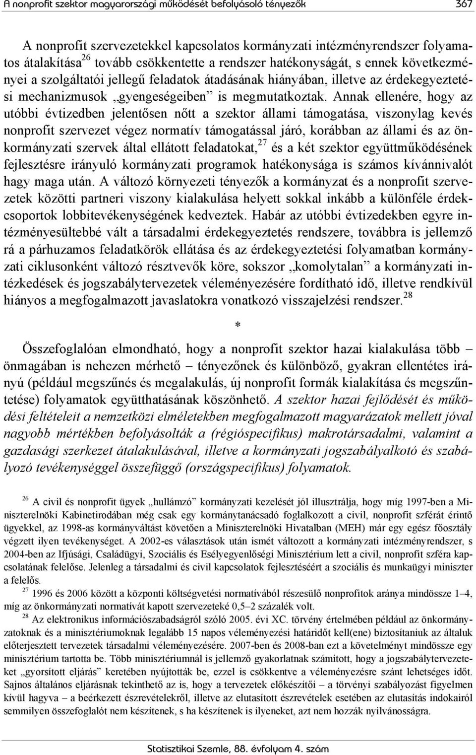 Annak ellenére, hogy az utóbbi évtizedben jelentősen nőtt a szektor állami támogatása, viszonylag kevés nonprofit szervezet végez normatív támogatással járó, korábban az állami és az önkormányzati