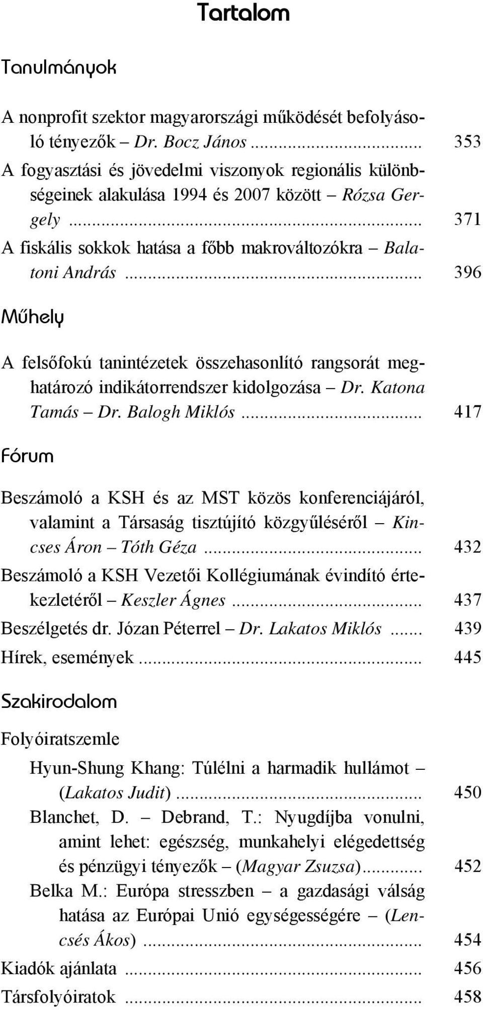 .. 396 Mûhely A felsőfokú tanintézetek összehasonlító rangsorát meghatározó indikátorrendszer kidolgozása Dr. Katona Tamás Dr. Balogh Miklós.