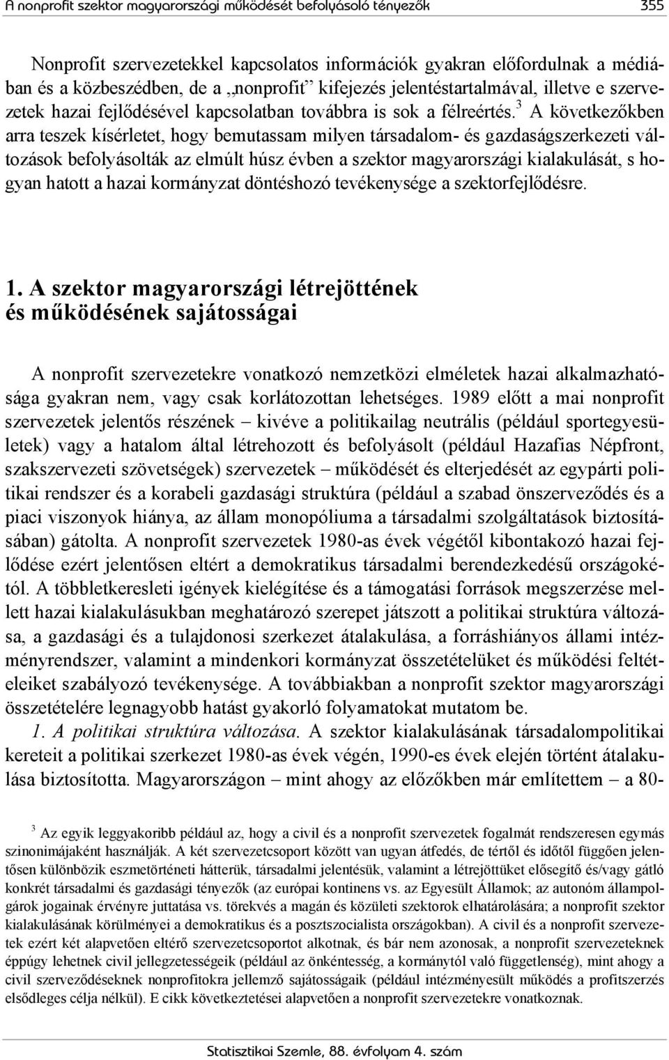 3 A következőkben arra teszek kísérletet, hogy bemutassam milyen társadalom- és gazdaságszerkezeti változások befolyásolták az elmúlt húsz évben a szektor magyarországi kialakulását, s hogyan hatott