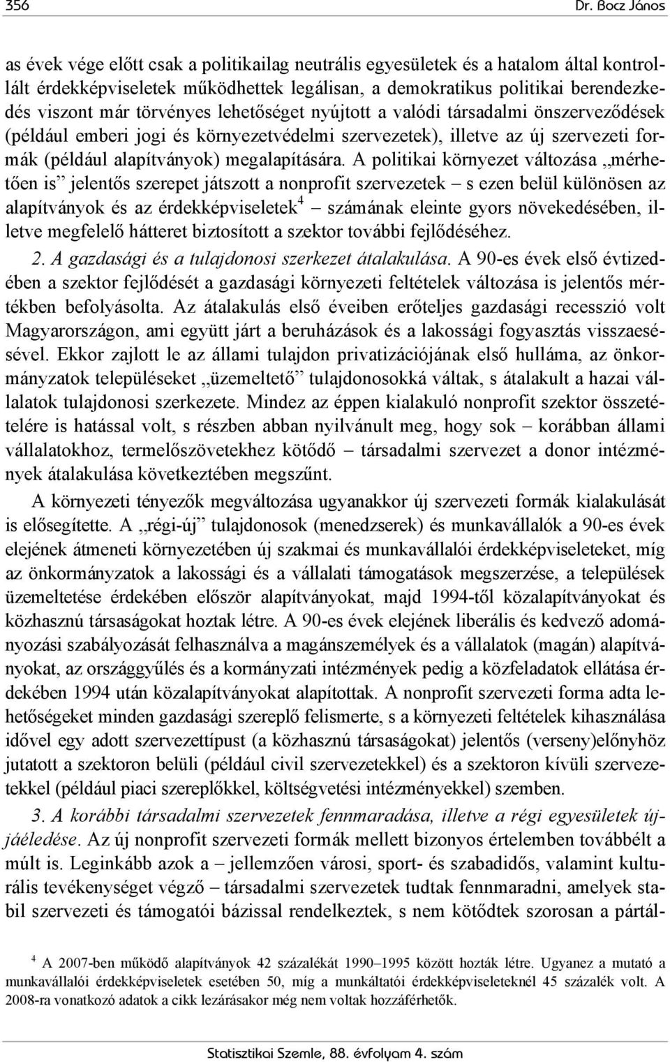 törvényes lehetőséget nyújtott a valódi társadalmi önszerveződések (például emberi jogi és környezetvédelmi szervezetek), illetve az új szervezeti formák (például alapítványok) megalapítására.