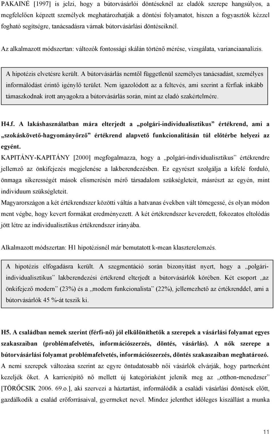 A bútorvásárlás nemtől függetlenül személyes tanácsadást, személyes informálódást érintő igénylő terület.