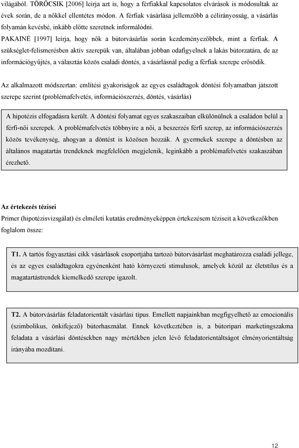 PAKAINÉ [1997] leírja, hogy nők a bútorvásárlás során kezdeményezőbbek, mint a férfiak.