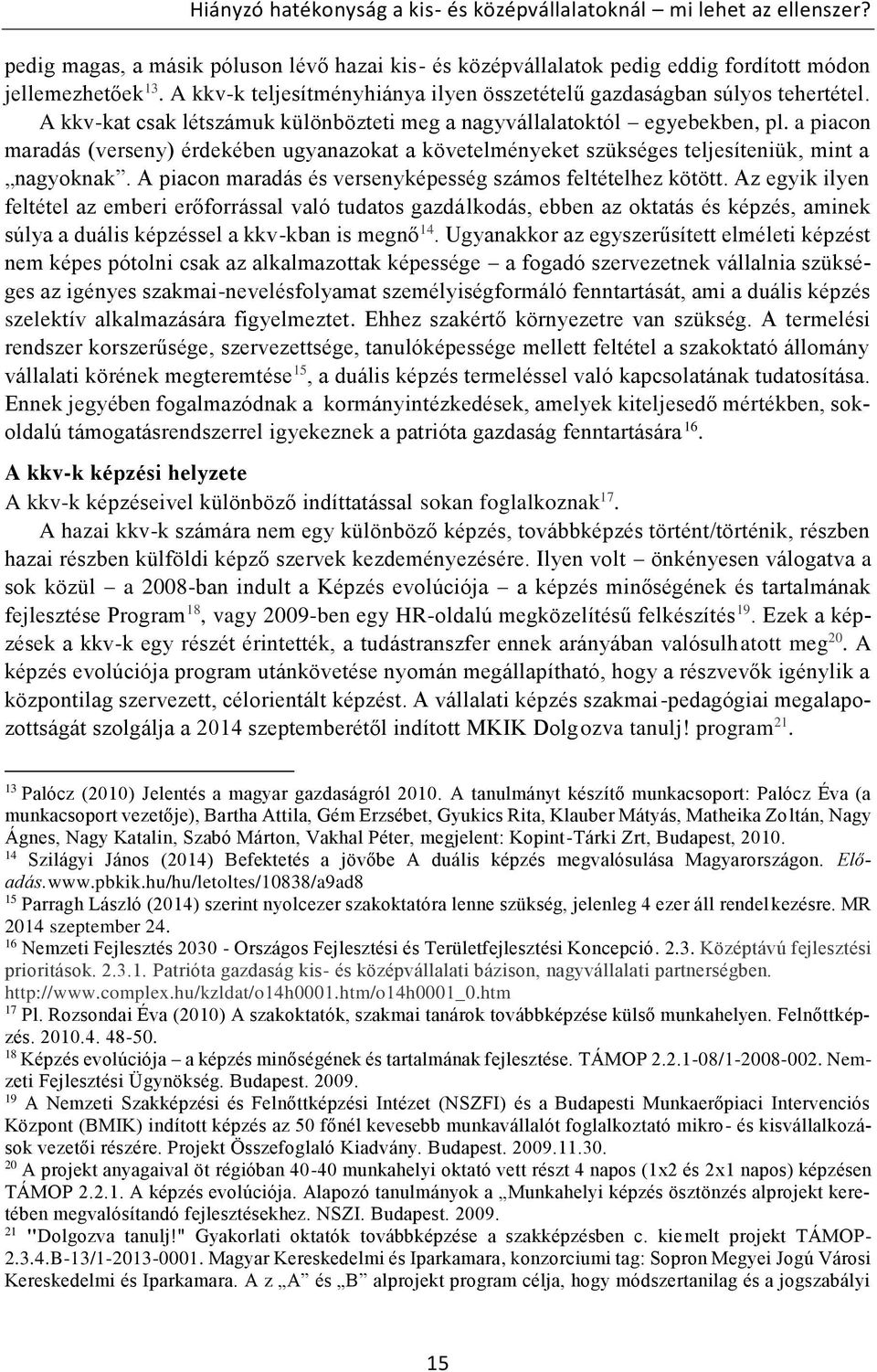 a piacon maradás (verseny) érdekében ugyanazokat a követelményeket szükséges teljesíteniük, mint a nagyoknak. A piacon maradás és versenyképesség számos feltételhez kötött.