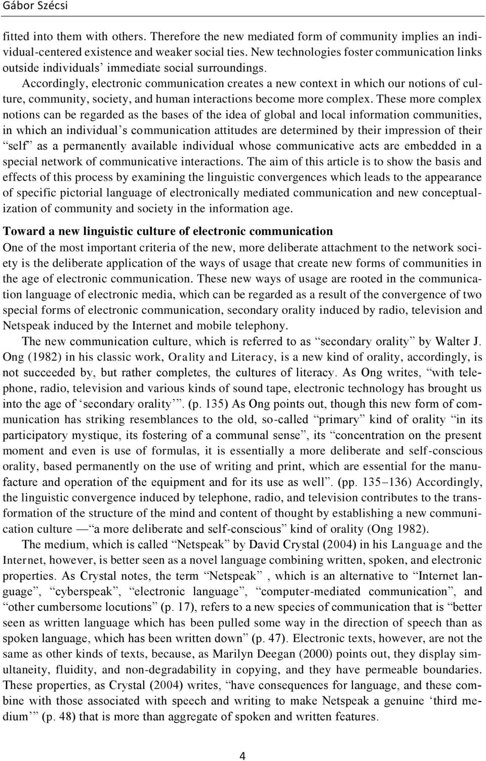 Accordingly, electronic communication creates a new context in which our notions of culture, community, society, and human interactions become more complex.