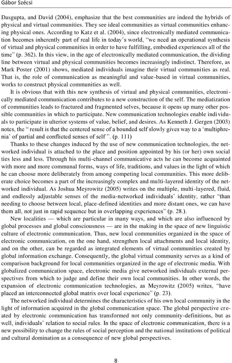 (2004), since electronically mediated communication becomes inherently part of real life in today s world, we need an operational synthesis of virtual and physical communities in order to have