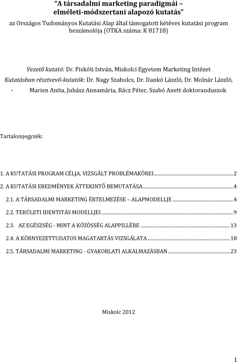 Molnár László, - Marien Anita, Juhász Annamária, Rácz Péter, Szabó Anett doktoranduszok Tartalomjegyzék: 1. A KUTATÁSI PROGRAM CÉLJA, VIZSGÁLT PROBLÉMAKÖREI... 2 2.