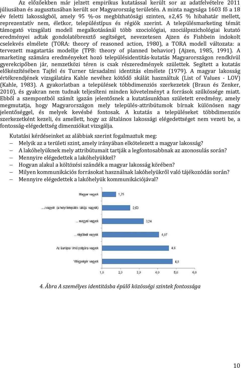 A településmarketing témát támogató vizsgálati modell megalkotásánál több szociológiai, szociálpszichológiai kutató eredményei adtak gondolatébresztő segítséget, nevezetesen Ajzen és Fishbein