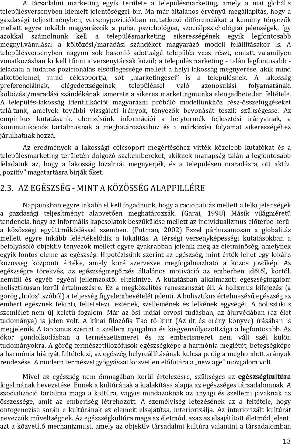 szociálpszichológiai jelenségek, így azokkal számolnunk kell a településmarketing sikerességének egyik legfontosabb megnyilvánulása: a költözési/maradási szándékot magyarázó modell felállításakor is.