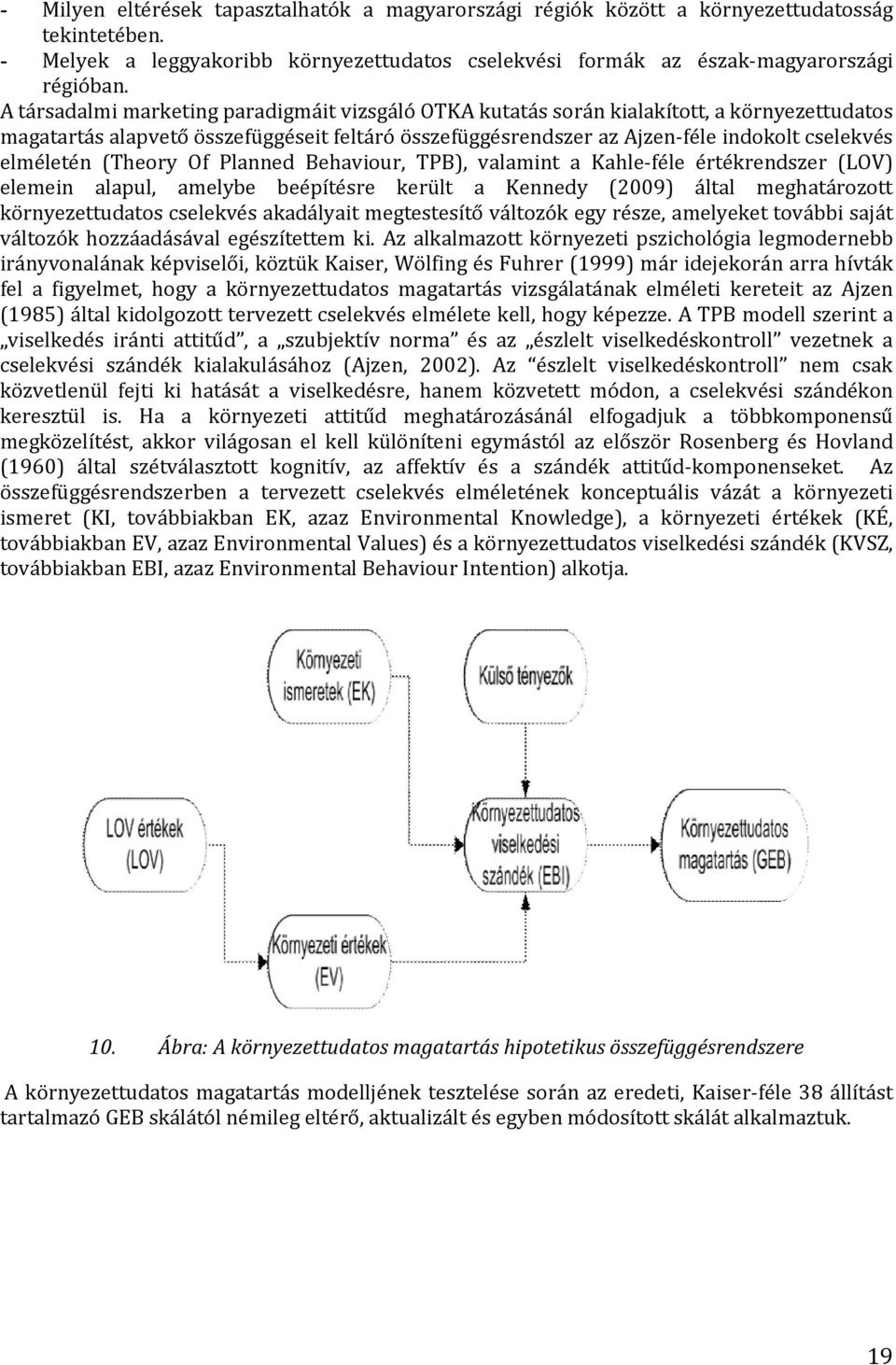 elméletén (Theory Of Planned Behaviour, TPB), valamint a Kahle-féle értékrendszer (LOV) elemein alapul, amelybe beépítésre került a Kennedy (2009) által meghatározott környezettudatos cselekvés