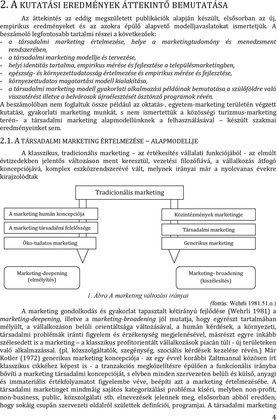 A beszámoló legfontosabb tartalmi részei a következőek: - a társadalmi marketing értelmezése, helye a marketingtudomány és menedzsment rendszerében, - a társadalmi marketing modellje és tervezése, -