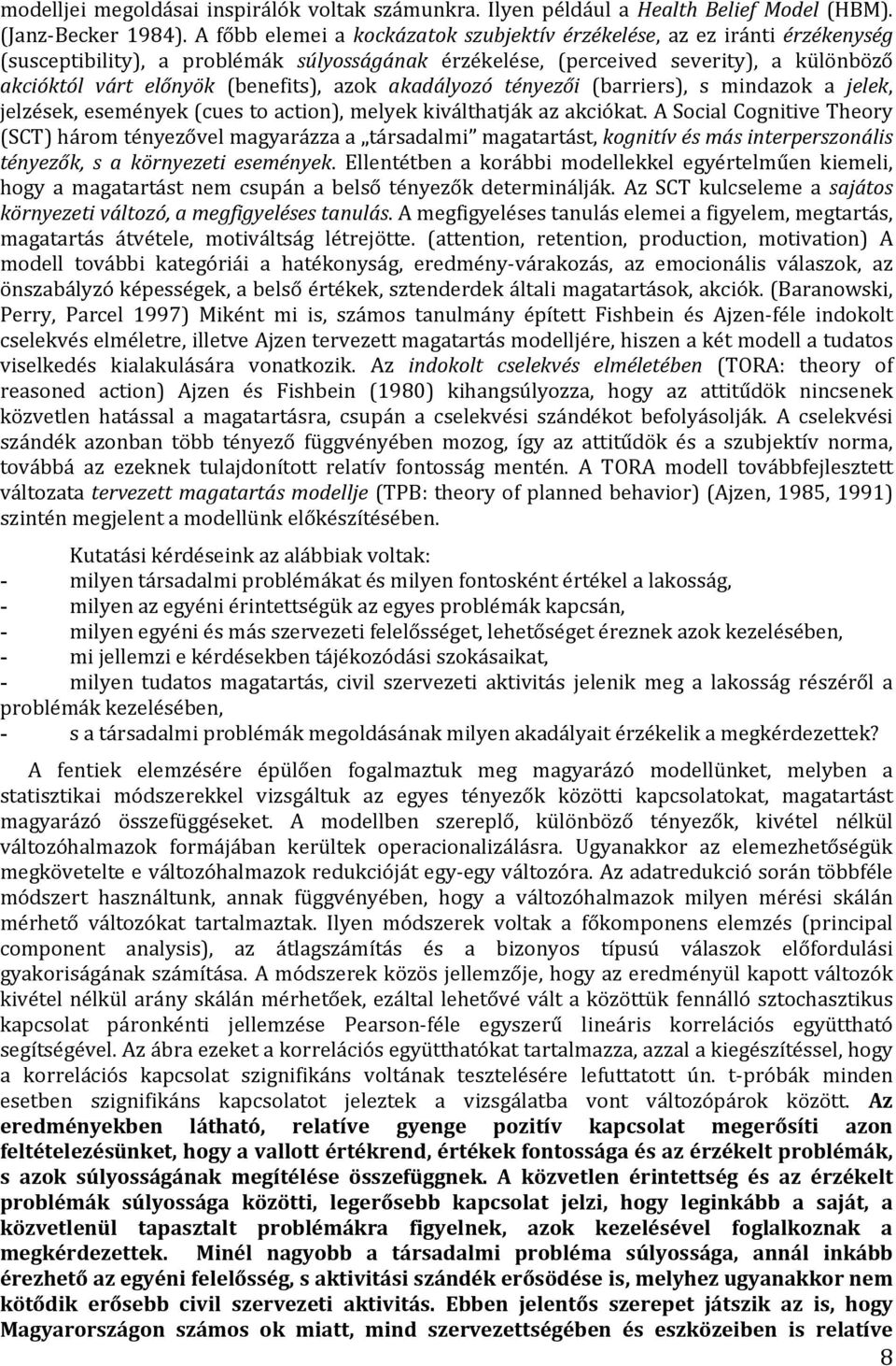 azok akadályozó tényezői (barriers), s mindazok a jelek, jelzések, események (cues to action), melyek kiválthatják az akciókat.