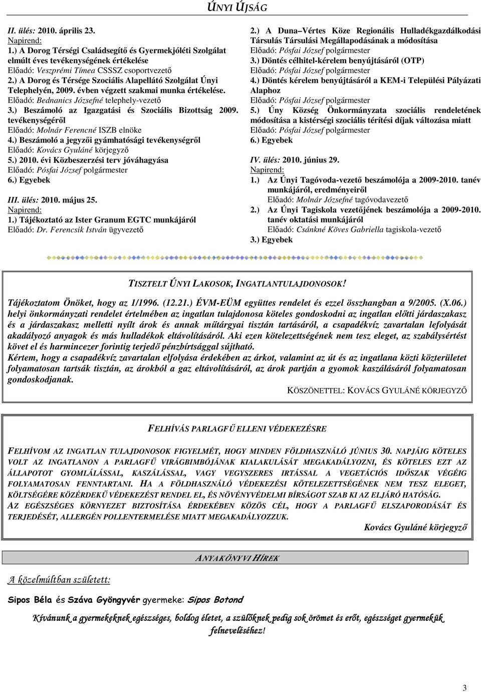 ) Beszámoló az Igazgatási és Szociális Bizottság 2009. tevékenységérıl Elıadó: Molnár Ferencné ISZB elnöke 4.) Beszámoló a jegyzıi gyámhatósági tevékenységrıl Elıadó: Kovács Gyuláné körjegyzı 5.