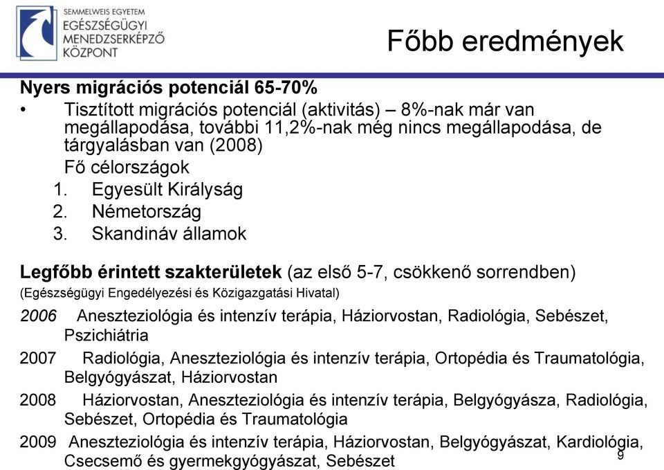 Skandináv államok Legfőbb érintett szakterületek (az első 5-7, csökkenő sorrendben) (Egészségügyi Engedélyezési és Közigazgatási Hivatal) 2006 Aneszteziológia és intenzív terápia, Háziorvostan,