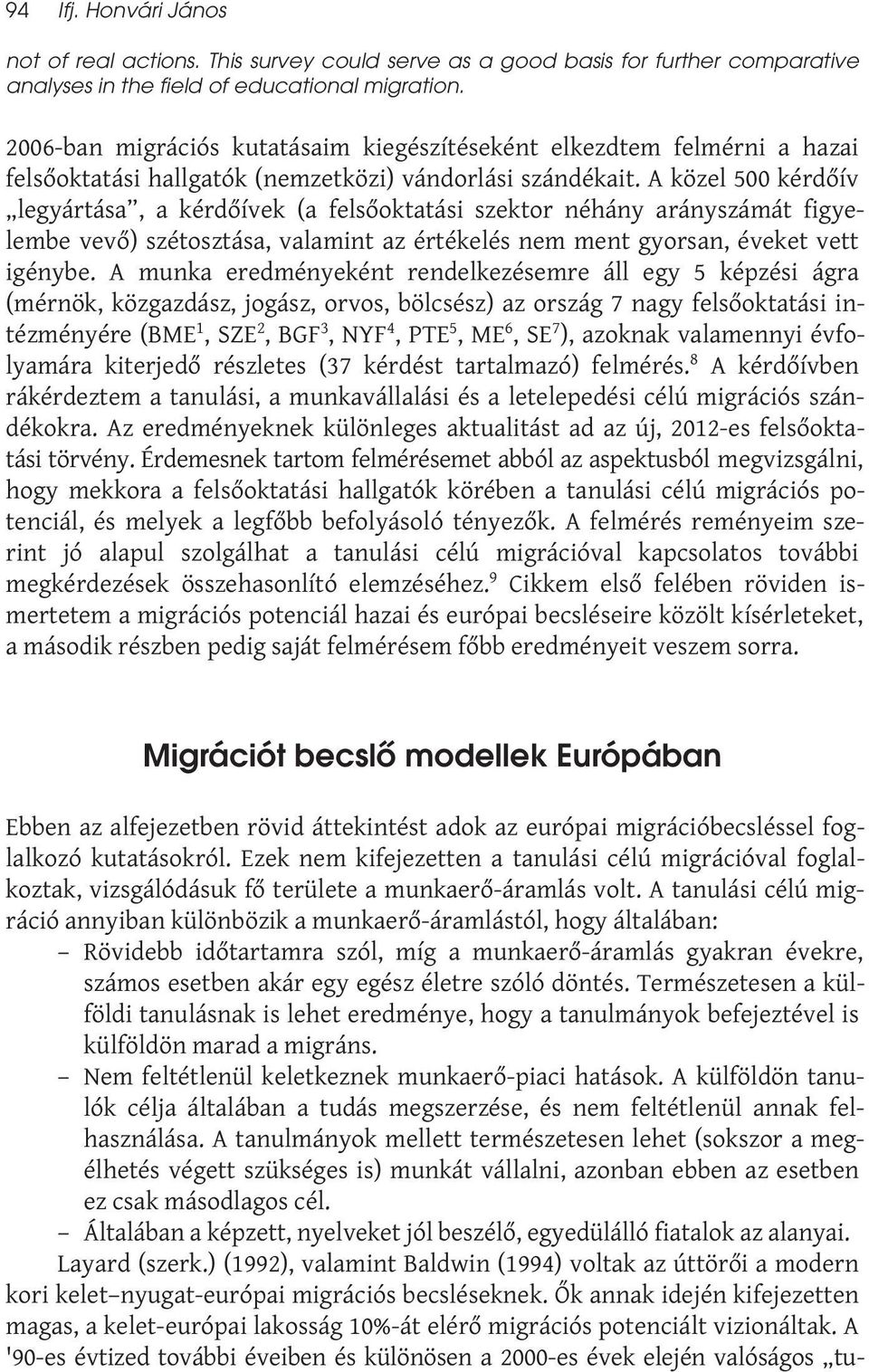 A közel 500 kérdőív legyártása, a kérdőívek (a felsőoktatási szektor néhány arányszámát figyelembe vevő) szétosztása, valamint az értékelés nem ment gyorsan, éveket vett igénybe.