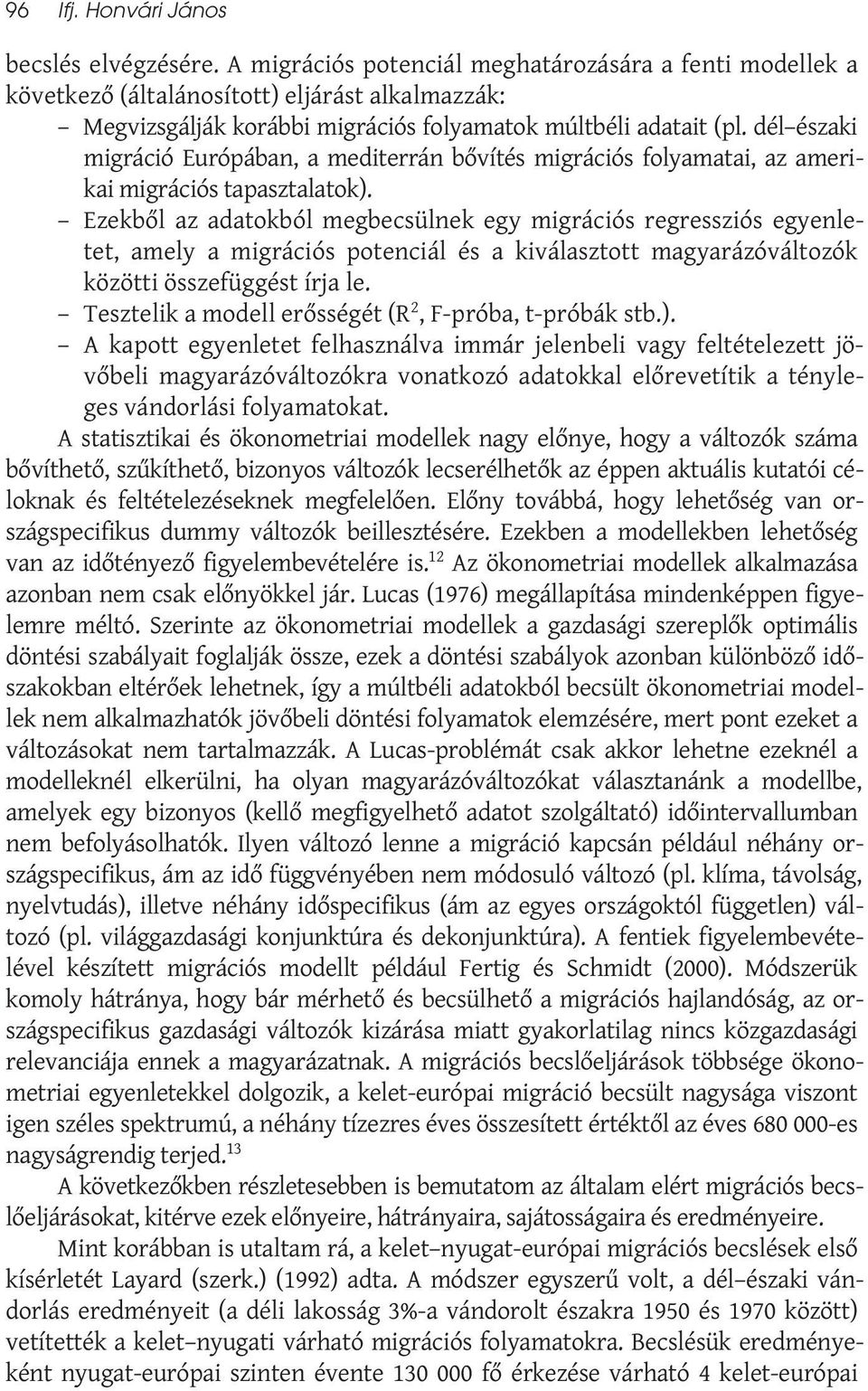 dél északi migráció Európában, a mediterrán bővítés migrációs folyamatai, az amerikai migrációs tapasztalatok).