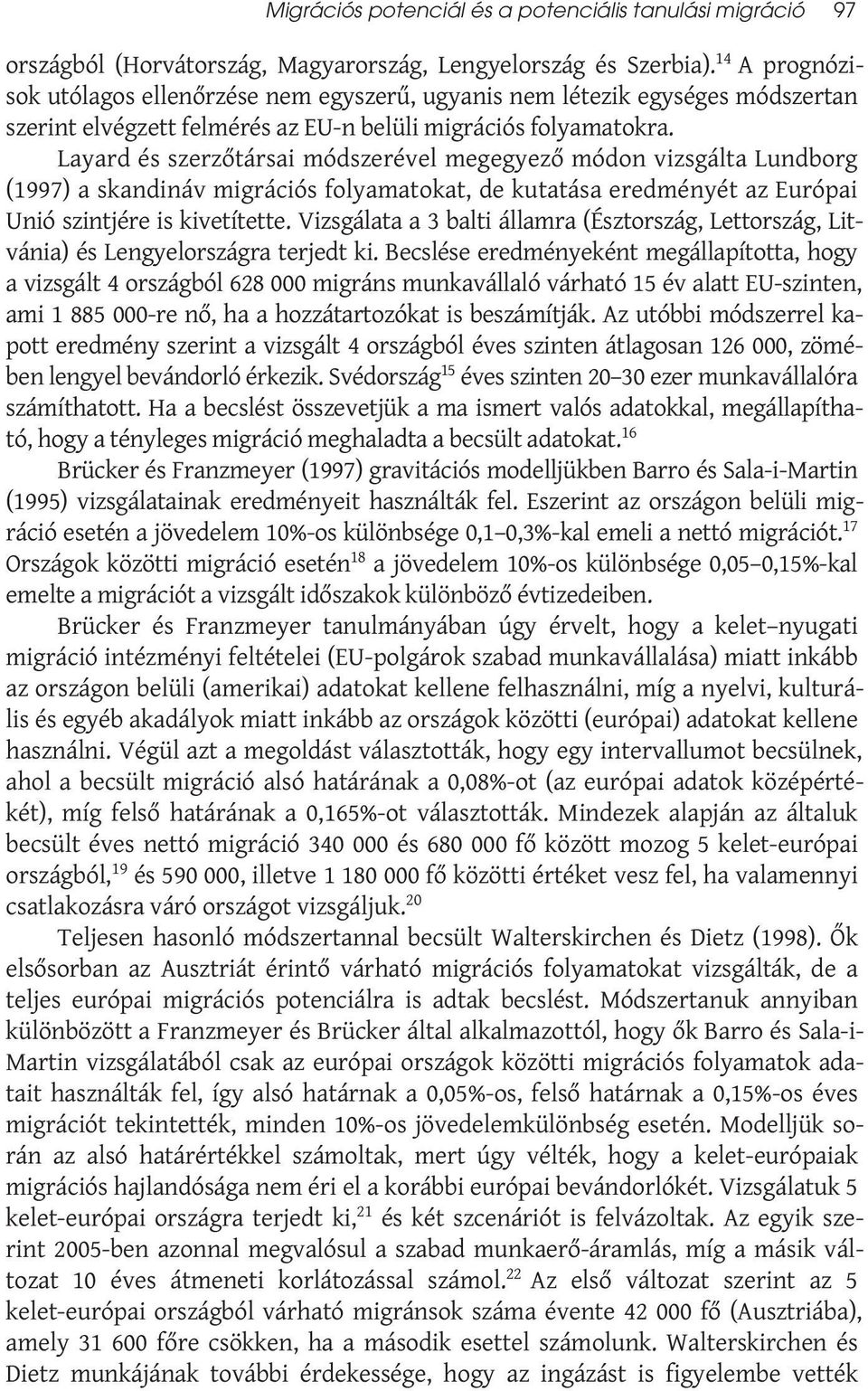 Layard és szerzőtársai módszerével megegyező módon vizsgálta Lundborg (1997) a skandináv migrációs folyamatokat, de kutatása eredményét az Európai Unió szintjére is kivetítette.